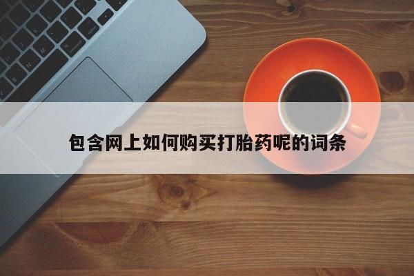 私人卖打胎药判几年包含网上如何购买打胎药呢的词条