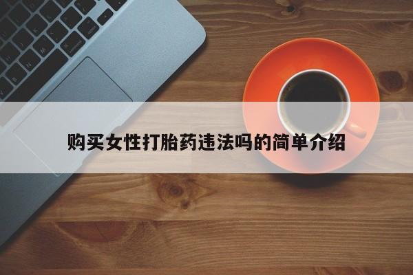 私人卖打胎药判几年购买女性打胎药违法吗的简单介绍